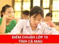 Xem điểm chuẩn tuyển sinh vào lớp 10 năm 2024 tỉnh Cà Mau