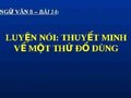 Soạn bài Luyện nói: thuyết minh về một thứ đồ dùng