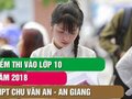 Điểm thi vào lớp 10 trường THPT Chu Văn An tỉnh An Giang 2018