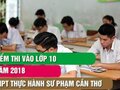 Điểm thi vào lớp 10 THPT Thực hành Sư Phạm - ĐH Cần Thơ 2018