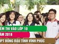Điểm thi vào lớp 10 trường THPT Đồng Đậu - Vĩnh Phúc 2018