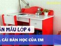 Tả cái bàn học ở lớp hoặc ở nhà của em