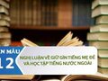 Nghị luận về việc giữ gìn tiếng mẹ đẻ và học tập tiếng nước ngoài