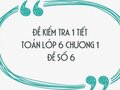 Đề kiểm tra 1 tiết Toán lớp 6 chương 1 - Đề số 6