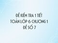 Đề kiểm tra 1 tiết Toán lớp 6 chương 1 - Đề số 7