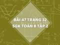 Bài 47 trang 32 SGK Toán 8 tập 2