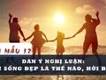 Dàn ý nghị luận: Ôi! Sống đẹp là thế nào, hỡi bạn