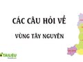 Các câu hỏi liên quan về vùng Tây Nguyên