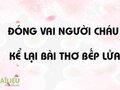 Đóng vai người cháu kể lại câu chuyện về bà trong bài thơ Bếp lửa