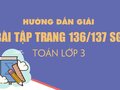 Toán lớp 3 trang 136 - 137: Giải bài tập trang 136 - 137 SGK Toán 3