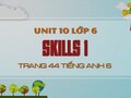 Skills 1 Tiếng Anh lớp 6 Unit 10 trang 44 SGK Tiếng Anh