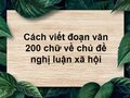 Cách viết đoạn văn 200 chữ về chủ đề nghị luận xã hội