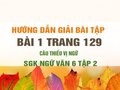 Bài 1 trang 129 SGK Ngữ văn 6 tập 2  (Câu thiếu vị ngữ)