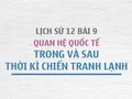 Kiến thức Lịch sử 12 bài 9: Quan hệ quốc tế trong và sau thời kì chiến tranh lạnh