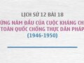 Sử 12 bài 18: Cuộc kháng chiến chống Pháp trong những năm 1946 - 1950