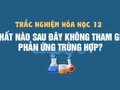 Chất nào sau đây không tham gia phản ứng trùng hợp?