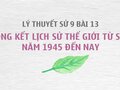 Sử 9 bài 13: Tổng kết lịch sử thế giới từ sau năm 1945 đến nay
