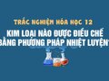 Trong công nghiệp, kim loại nào sau đây được điều chế bằng phương pháp nhiệt luyện?