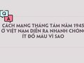 Cách mạng tháng Tám năm 1945 ở Việt Nam diễn ra nhanh chóng ít đổ máu vì sao?