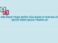 Hội nghị toàn quốc của đảng 8/1945 đã có quyết định quan trọng gì?