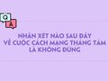 Nhận xét nào sau đây về cuộc Cách mạng Tháng Tám là không đúng?