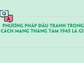Phương pháp đấu tranh trong cách mạng tháng tám 1945 là gì?