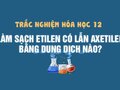 Để làm sạch etilen có lẫn axetilen ta cho hỗn hợp đi qua dd nào sau đây ?