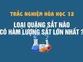 Trong các loại quặng sắt thì quặng có hàm lượng sắt lớn nhất là