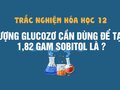 Lượng glucozơ cần dùng để tạo ra 1,82 gam sobitol với hiệu suất 80% là 
