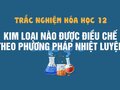 Kim loại nào có thể được điều chế theo phương pháp nhiệt luyện ?