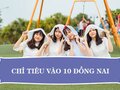 Chỉ tiêu tuyển sinh vào lớp 10 năm 2023 tại Đồng Nai
