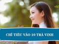 Chỉ tiêu tuyển sinh vào lớp 10 năm 2023 tại Trà Vinh
