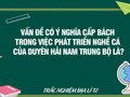 Vấn đề có ý nghĩa cấp bách trong việc phát triển nghề cá của Duyên hải Nam Trung Bộ