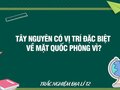 Tây Nguyên có vị trí đặc biệt về mặt quốc phòng vì
