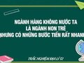 Ngành hàng không nước ta là ngành non trẻ nhưng có những bước tiến rất nhanh vì