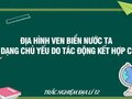 Địa hình ven biển nước ta đa dạng chủ yếu do tác động kết hợp của?