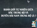 Ranh giới tự nhiên giữa Bắc Trung Bộ và duyên hải Nam Trung Bộ là ?