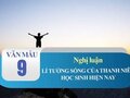 Nghị luận bàn về lý tưởng sống của thanh niên học sinh hiện nay