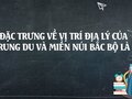 Nét đặc trưng về vị trí địa lý của trung du và miền núi bắc bộ là