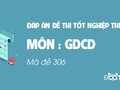 Đáp án mã đề 306 môn GDCD tốt nghiệp THPT 2020