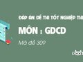 Đáp án mã đề 309 môn GDCD tốt nghiệp THPT 2020