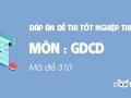 Đáp án mã đề 310 môn GDCD tốt nghiệp THPT 2020