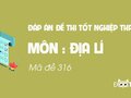 Đáp án mã đề 316 môn Địa tốt nghiệp THPT 2020