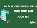 Đáp án đề thi tốt nghiệp THPT 2020 môn Anh mã đề 406