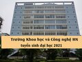 Thông tin tuyển sinh 2021 trường ĐH Khoa học và Công nghệ Hà Nội