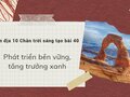 Soạn địa 10 chân trời sáng tạo bài 40: Phát triển bền vững, tăng trưởng xanh