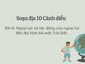 Soạn Địa 10 Cánh diều bài 6: Ngoại lực và tác động...