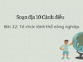 Soạn Địa 10 Cánh diều bài 22: Tổ chức lãnh thổ nông nghiệp