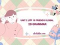 Unit 2 lớp 10 Friends Global 2D Grammar