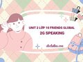 Unit 2 lớp 10 Friends Global 2G Speaking